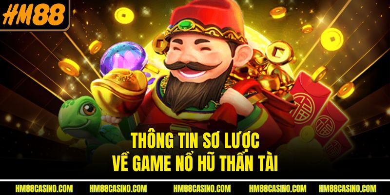 Thông tin sơ lược về game nổ hũ Thần Tài