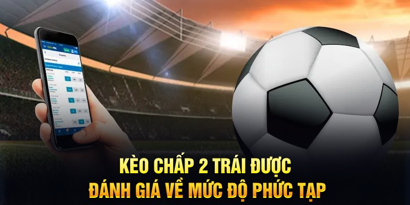 Hiểu về kèo chấp 2 trái là gì? Hiểu về kèo chấp 2 trái là gì?
